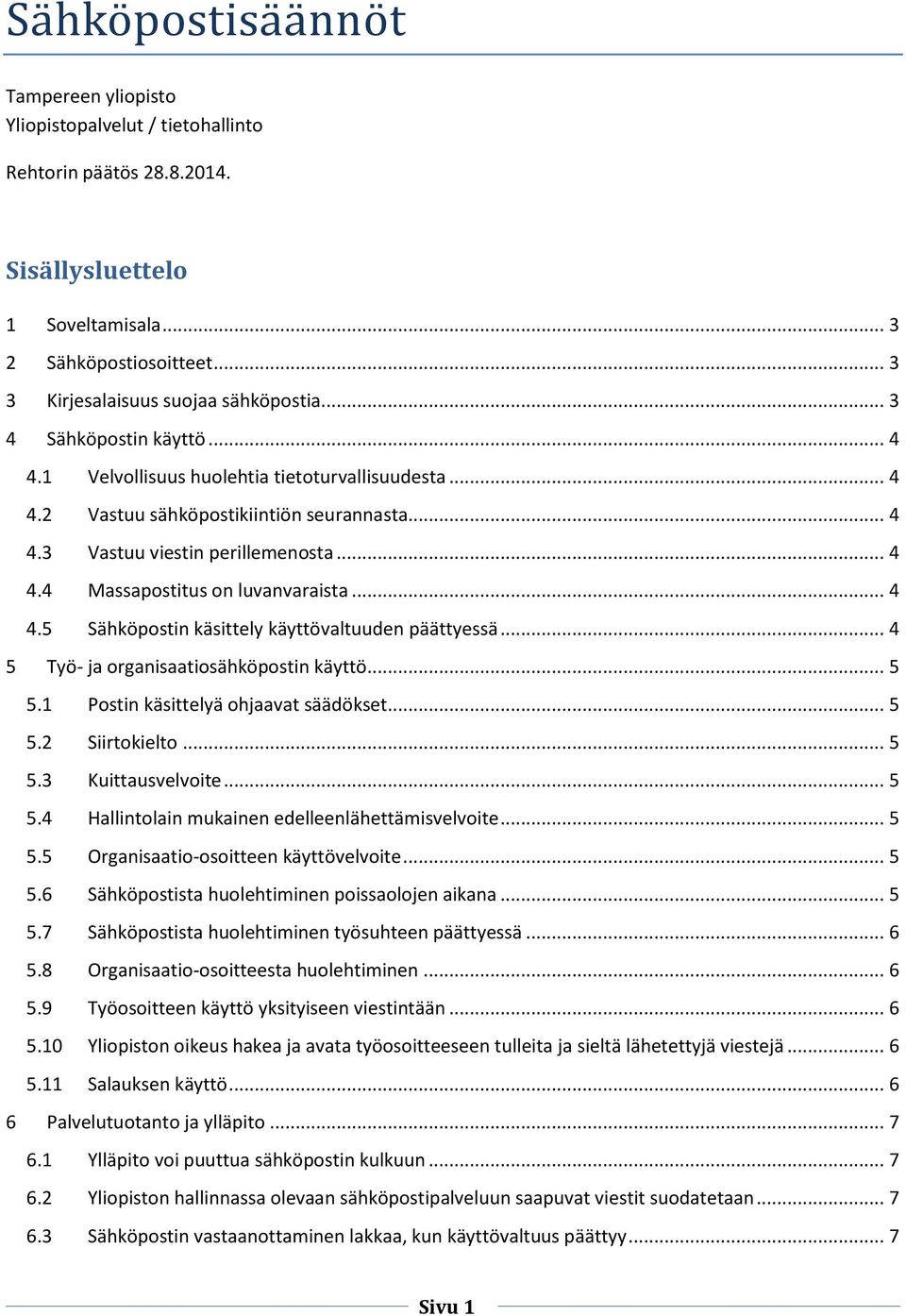 .. 4 4.4 Massapostitus on luvanvaraista... 4 4.5 Sähköpostin käsittely käyttövaltuuden päättyessä... 4 5 Työ- ja organisaatiosähköpostin käyttö... 5 5.1 Postin käsittelyä ohjaavat säädökset... 5 5.2 Siirtokielto.
