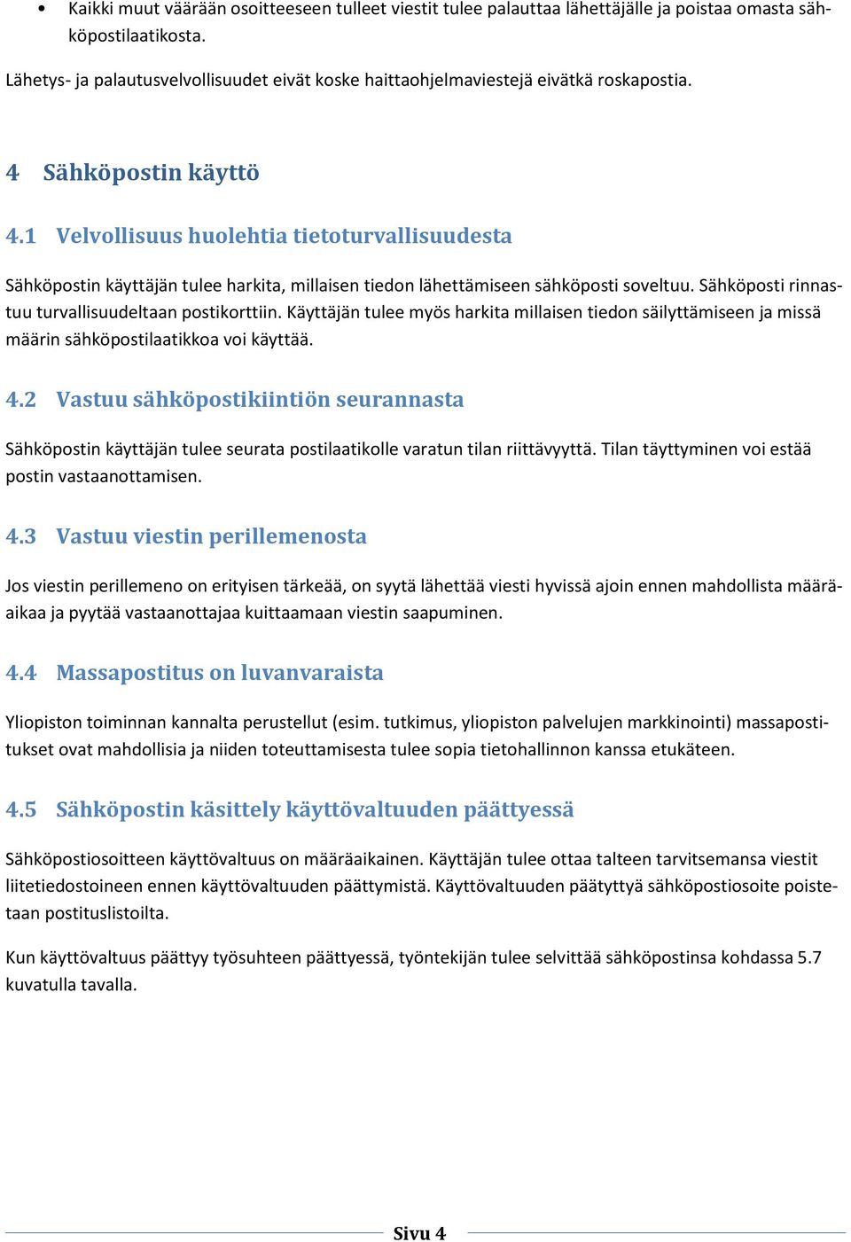1 Velvollisuus huolehtia tietoturvallisuudesta Sähköpostin käyttäjän tulee harkita, millaisen tiedon lähettämiseen sähköposti soveltuu. Sähköposti rinnastuu turvallisuudeltaan postikorttiin.