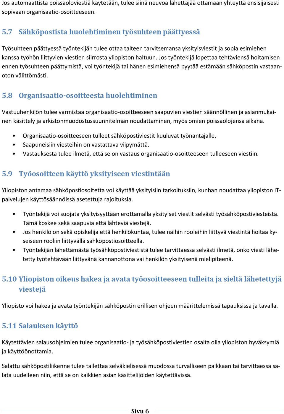 yliopiston haltuun. Jos työntekijä lopettaa tehtäviensä hoitamisen ennen työsuhteen päättymistä, voi työntekijä tai hänen esimiehensä pyytää estämään sähköpostin vastaanoton välittömästi. 5.