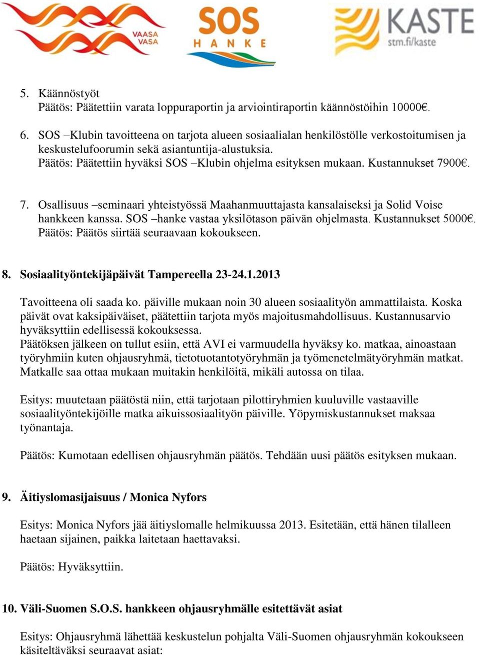 Kustannukset 7900. 7. Osallisuus seminaari yhteistyössä Maahanmuuttajasta kansalaiseksi ja Solid Voise hankkeen kanssa. SOS hanke vastaa yksilötason päivän ohjelmasta. Kustannukset 5000.