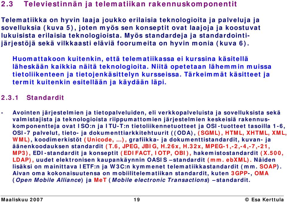 Huomattakoon kuitenkin, että telematiikassa ei kurssina käsitellä läheskään kaikkia näitä teknologioita. Niitä opetetaan lähemmin muissa tietoliikenteen ja tietojenkäsittelyn kursseissa.
