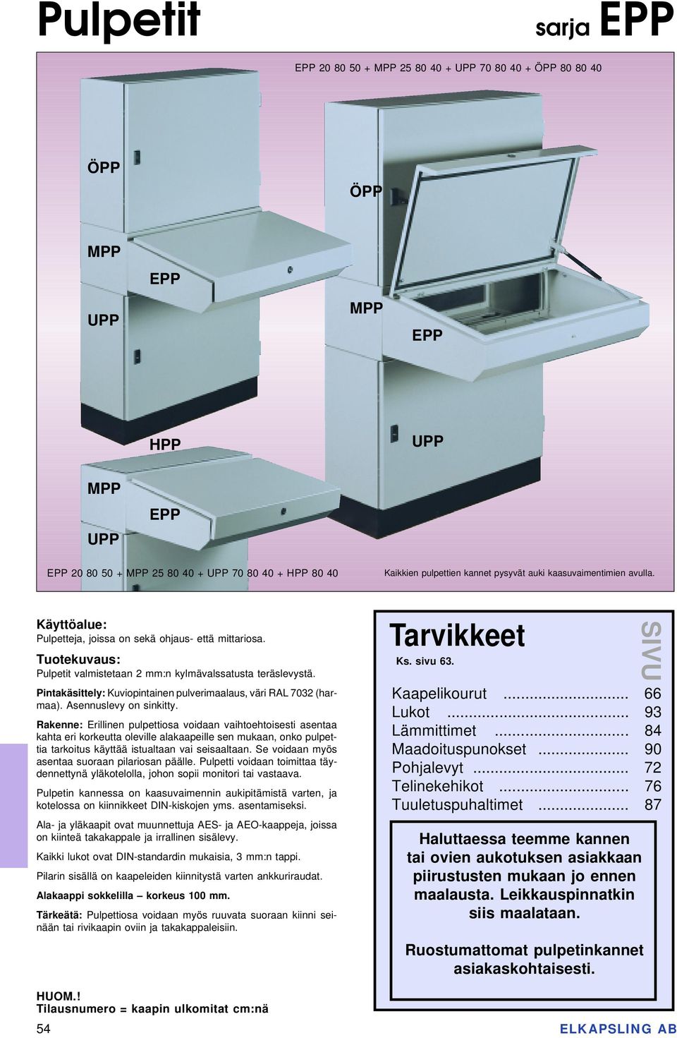 Pintakäsittely: Kuviopintainen pulverimaalaus, väri RAL 7032 (harmaa). Asennuslevy on sinkitty.