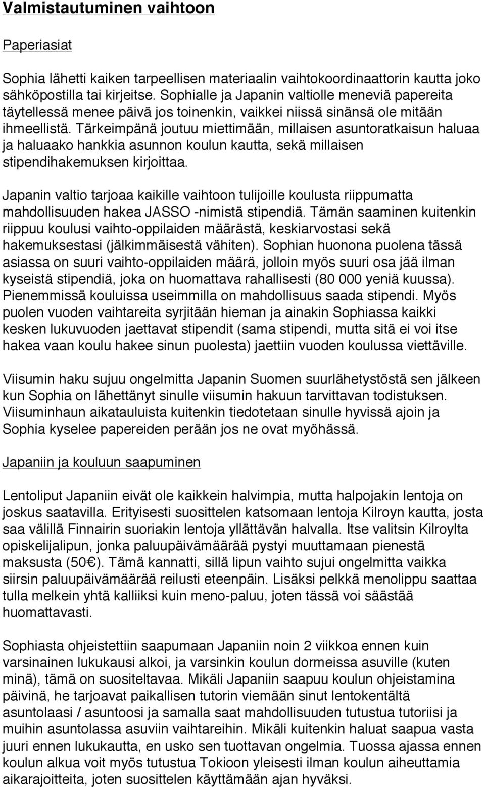 Tärkeimpänä joutuu miettimään, millaisen asuntoratkaisun haluaa ja haluaako hankkia asunnon koulun kautta, sekä millaisen stipendihakemuksen kirjoittaa.