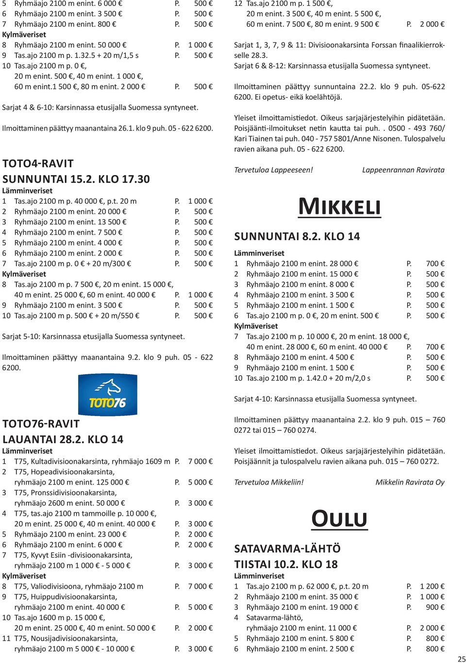 05-622 6200. TOTO4-RAVIT SUNNUNTAI 15.2. KLO 17.30 1 Tas.ajo 2100 m p. 40 000, p.t. 20 m P. 1 000 2 Ryhmäajo 2100 m enint. 20 000 P. 500 3 Ryhmäajo 2100 m enint. 13 500 P. 500 4 Ryhmäajo 2100 m enint.