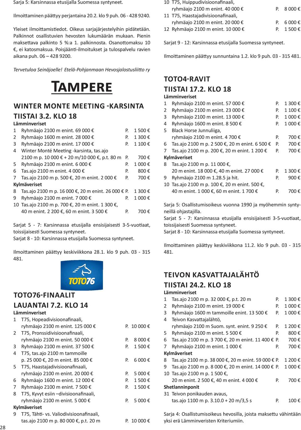 Etelä-Pohjanmaan Hevosjalostusliitto ry Tampere WINTER MONTE MEETING -KARSINTA TIISTAI 3.2. KLO 18 1 Ryhmäajo 2100 m enint. 69 000 P. 1 500 2 Ryhmäajo 1600 m enint. 28 000 P.