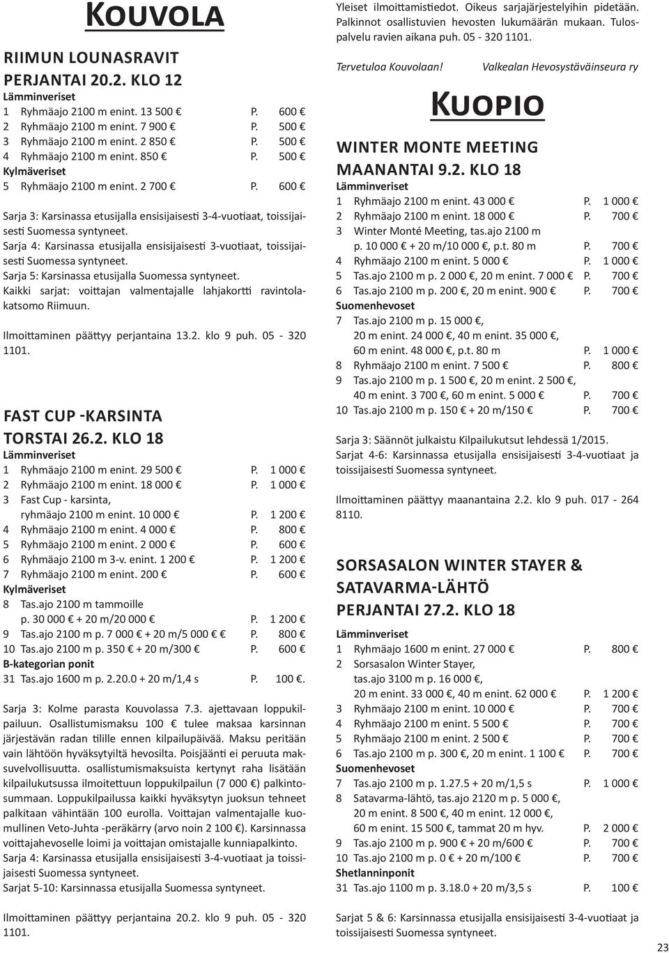 600 Sarja 3: Karsinassa etusijalla ensisijaisesti 3-4-vuotiaat, toissijaisesti Sarja 4: Karsinassa etusijalla ensisijaisesti 3-vuotiaat, toissijaisesti Sarja 5: Karsinassa etusijalla Kaikki sarjat: