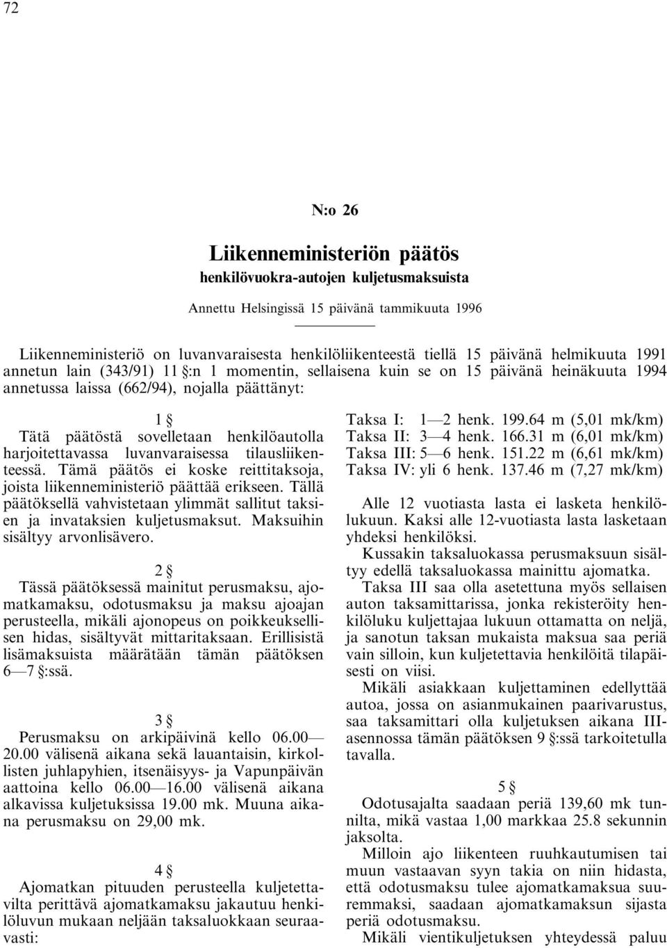 harjoitettavassa luvanvaraisessa tilausliikenteessä. Tämä päätös ei koske reittitaksoja, joista liikenneministeriö päättää erikseen.