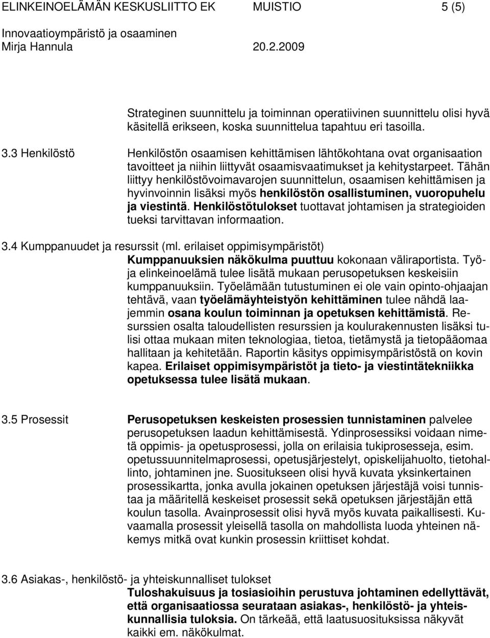 Tähän liittyy henkilöstövoimavarojen suunnittelun, osaamisen kehittämisen ja hyvinvoinnin lisäksi myös henkilöstön osallistuminen, vuoropuhelu ja viestintä.