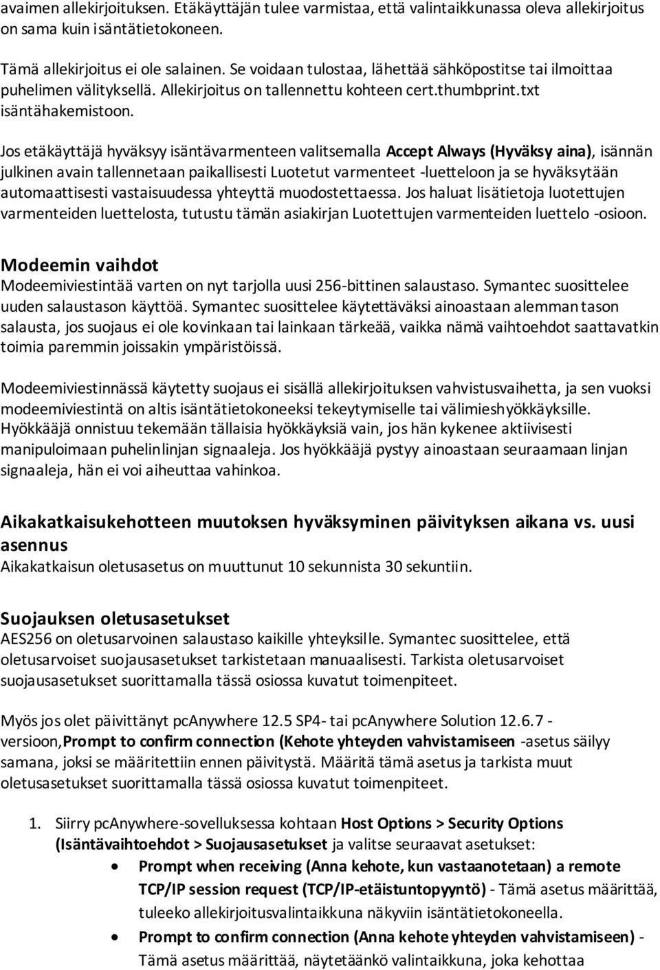 Jos etäkäyttäjä hyväksyy isäntävarmenteen valitsemalla Accept Always (Hyväksy aina), isännän julkinen avain tallennetaan paikallisesti Luotetut varmenteet -luetteloon ja se hyväksytään