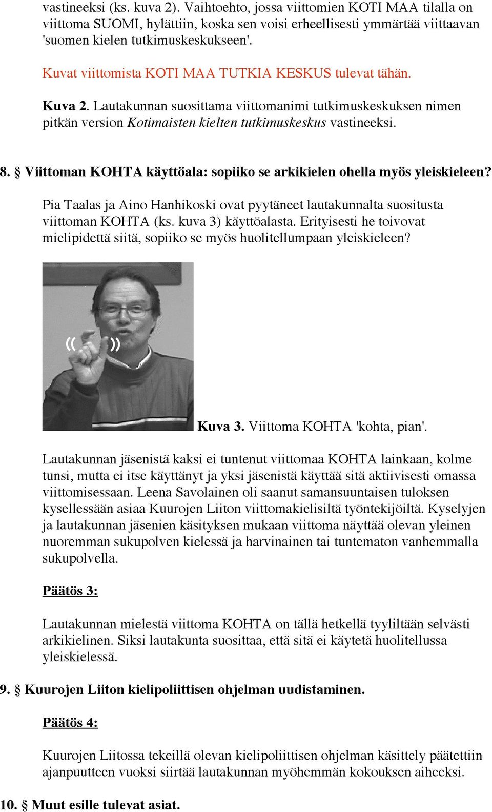 Viittoman KOHTA käyttöala: sopiiko se arkikielen ohella myös yleiskieleen? Pia Taalas ja Aino Hanhikoski ovat pyytäneet lautakunnalta suositusta viittoman KOHTA (ks. kuva 3) käyttöalasta.