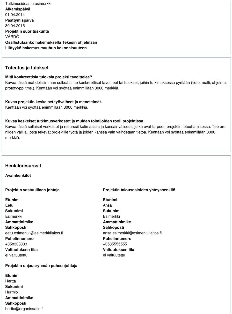 2015 Projektin suorituskunta VÅRDÖ Osallistutaanko hakemuksella Tekesin ohjelmaan Liittyykö hakemus muuhun kokonaisuuteen Toteutus ja tulokset Mitä konkreettisia tuloksia projekti tavoittelee?