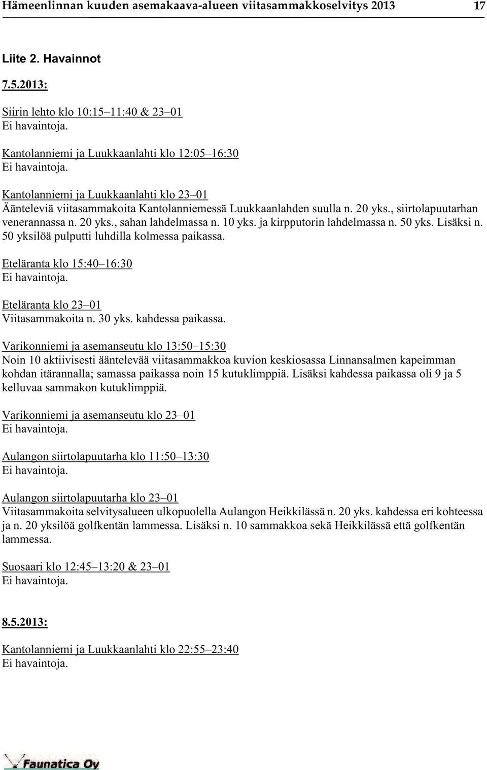 , siirtolapuutarhan venerannassa n. 20 yks., sahan lahdelmassa n. 10 yks. ja kirpputorin lahdelmassa n. 50 yks. Lisäksi n. 50 yksilöä pulputti luhdilla kolmessa paikassa.