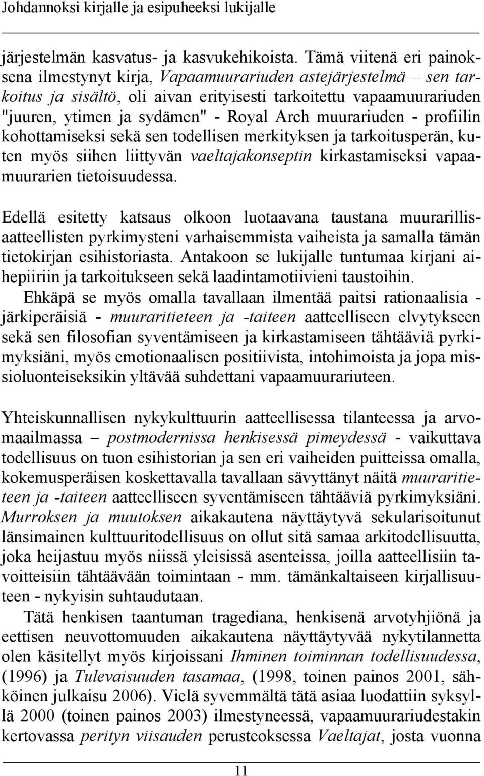 muurariuden - profiilin kohottamiseksi sekä sen todellisen merkityksen ja tarkoitusperän, kuten myös siihen liittyvän vaeltajakonseptin kirkastamiseksi vapaamuurarien tietoisuudessa.