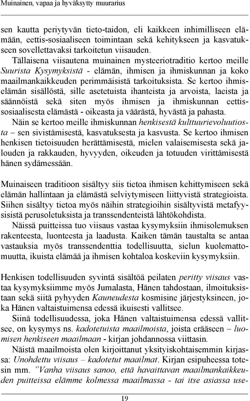 Se kertoo ihmiselämän sisällöstä, sille asetetuista ihanteista ja arvoista, laeista ja säännöistä sekä siten myös ihmisen ja ihmiskunnan eettissosiaalisesta elämästä - oikeasta ja väärästä, hyvästä