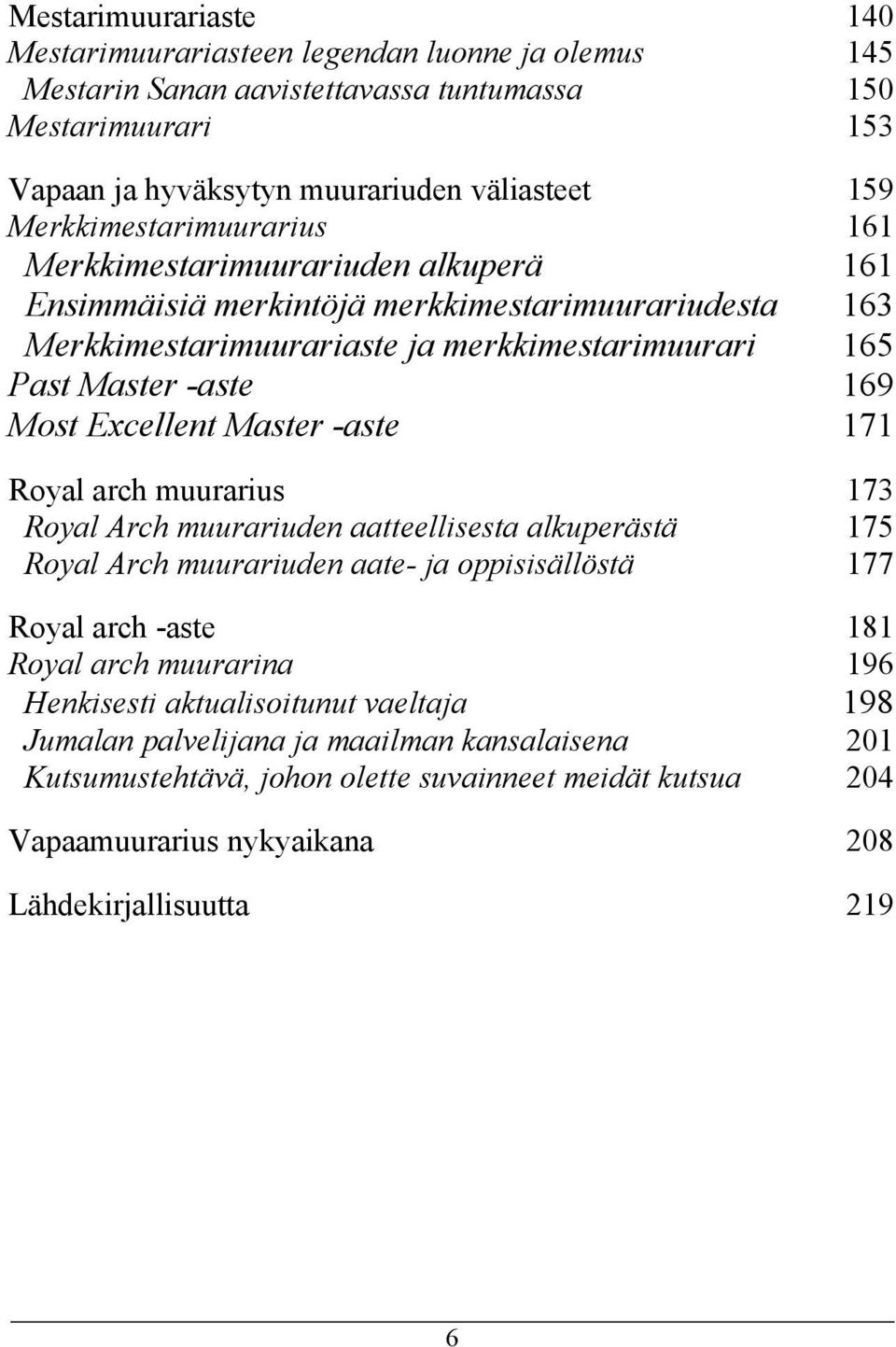 Most Excellent Master -aste 171 Royal arch muurarius 173 Royal Arch muurariuden aatteellisesta alkuperästä 175 Royal Arch muurariuden aate- ja oppisisällöstä 177 Royal arch -aste 181 Royal arch