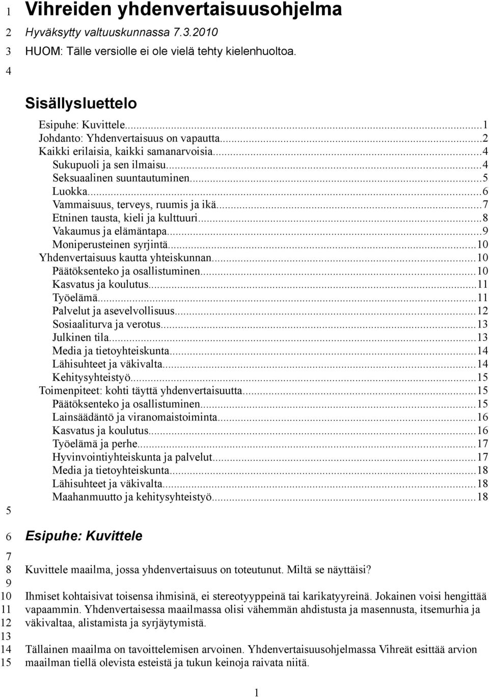 ..7 Etninen tausta, kieli ja kulttuuri...8 Vakaumus ja elämäntapa...9 Moniperusteinen syrjintä...10 Yhdenvertaisuus kautta yhteiskunnan...10 Päätöksenteko ja osallistuminen...10 Kasvatus ja koulutus.