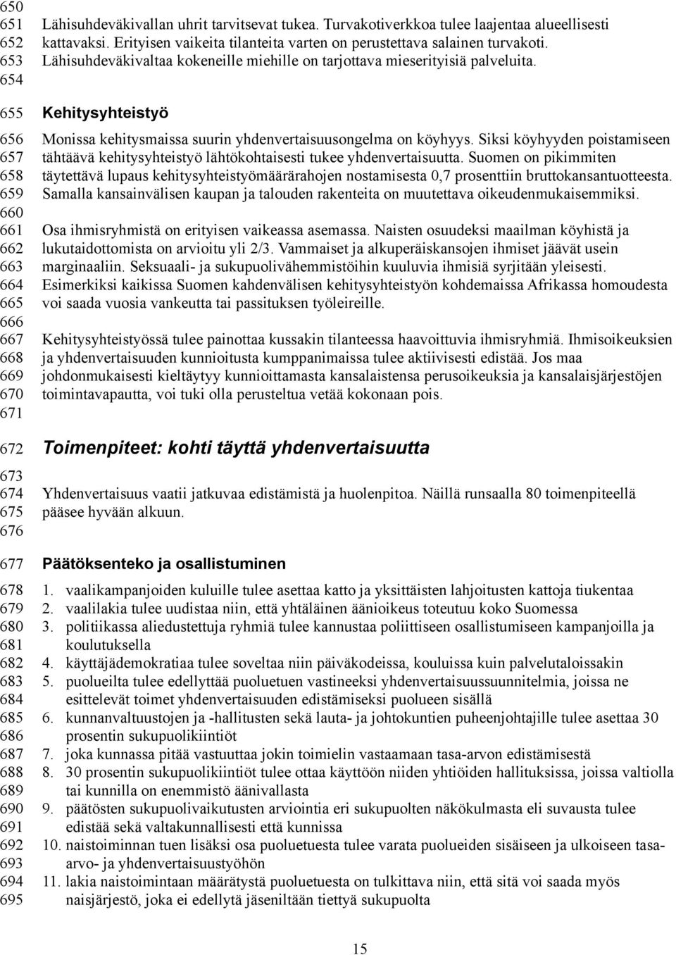 Lähisuhdeväkivaltaa kokeneille miehille on tarjottava mieserityisiä palveluita. Kehitysyhteistyö Monissa kehitysmaissa suurin yhdenvertaisuusongelma on köyhyys.