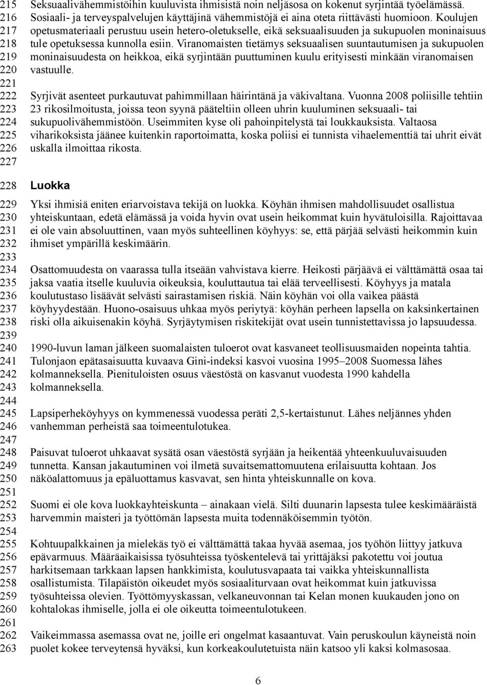 Koulujen opetusmateriaali perustuu usein hetero-oletukselle, eikä seksuaalisuuden ja sukupuolen moninaisuus tule opetuksessa kunnolla esiin.