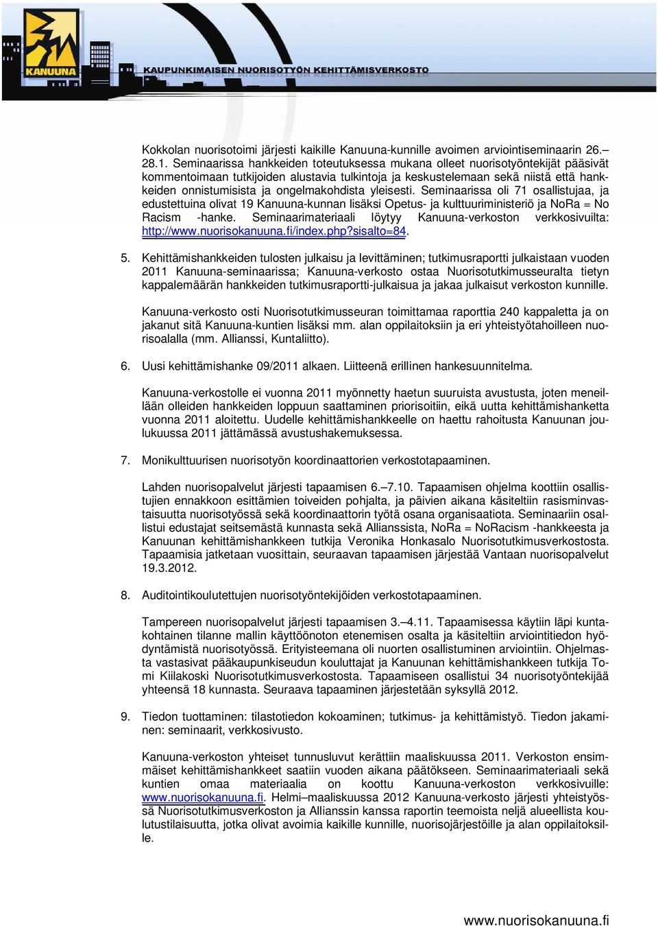 ongelmakohdista yleisesti. Seminaarissa oli 71 osallistujaa, ja edustettuina olivat 19 Kanuuna-kunnan lisäksi Opetus- ja kulttuuriministeriö ja NoRa = No Racism -hanke.
