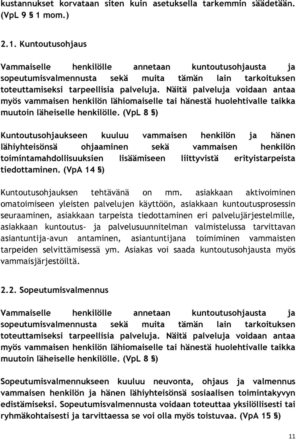 Näitä palveluja voidaan antaa myös vammaisen henkilön lähiomaiselle tai hänestä huolehtivalle taikka muutoin läheiselle henkilölle.