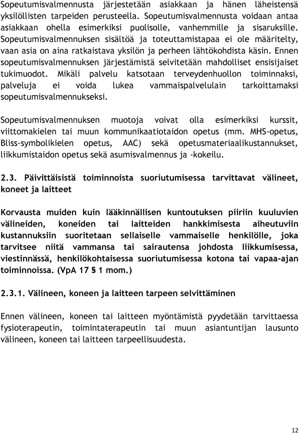 Sopeutumisvalmennuksen sisältöä ja toteuttamistapaa ei ole määritelty, vaan asia on aina ratkaistava yksilön ja perheen lähtökohdista käsin.