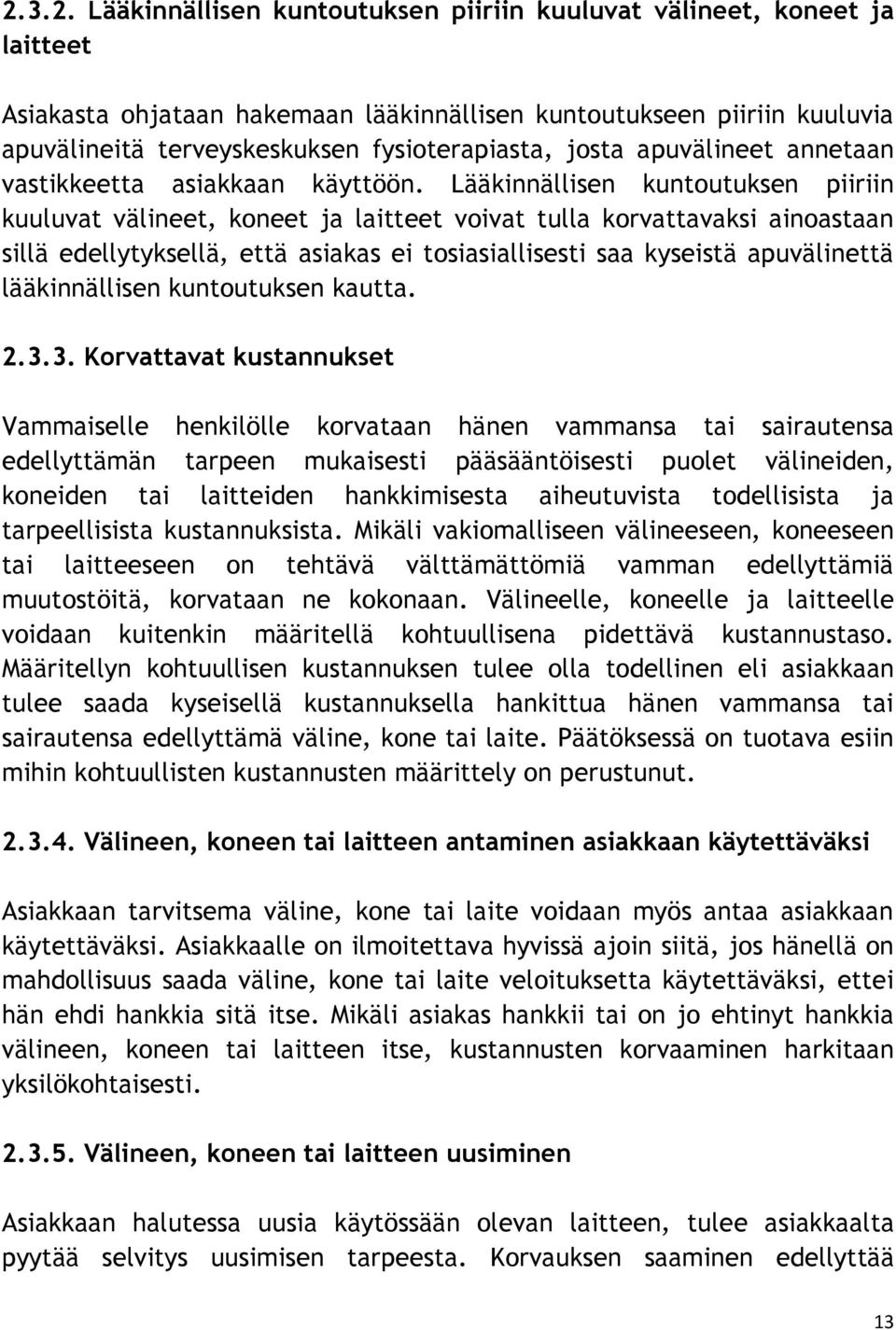 Lääkinnällisen kuntoutuksen piiriin kuuluvat välineet, koneet ja laitteet voivat tulla korvattavaksi ainoastaan sillä edellytyksellä, että asiakas ei tosiasiallisesti saa kyseistä apuvälinettä