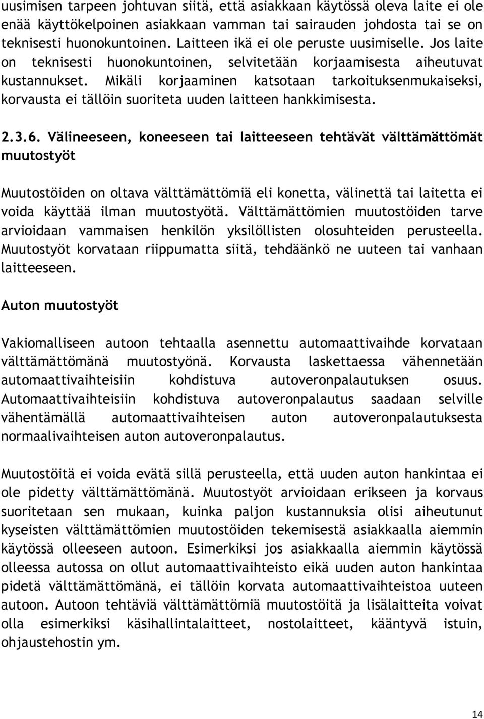 Mikäli korjaaminen katsotaan tarkoituksenmukaiseksi, korvausta ei tällöin suoriteta uuden laitteen hankkimisesta. 2.3.6.