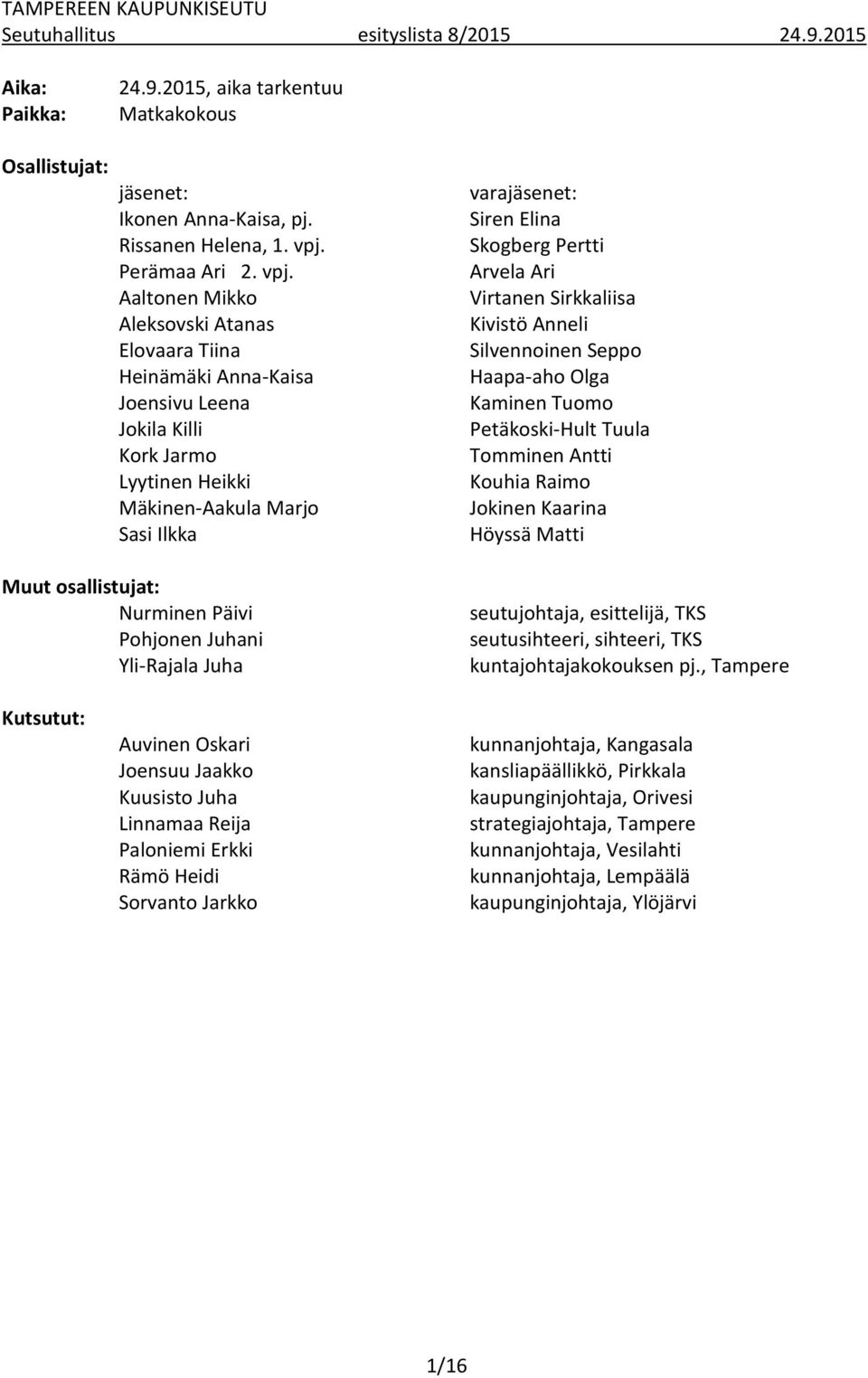 Aaltonen Mikko Aleksovski Atanas Elovaara Tiina Heinämäki Anna-Kaisa Joensivu Leena Jokila Killi Kork Jarmo Lyytinen Heikki Mäkinen-Aakula Marjo Sasi Ilkka varajäsenet: Siren Elina Skogberg Pertti