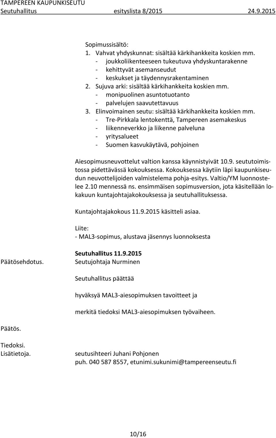 - monipuolinen asuntotuotanto - palvelujen saavutettavuus 3. Elinvoimainen seutu: sisältää kärkihankkeita koskien mm.