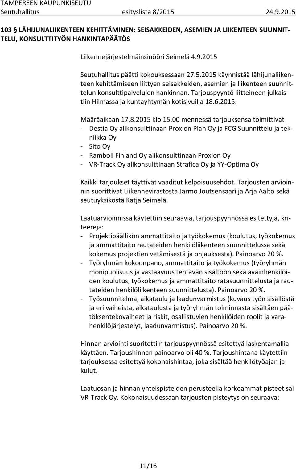 Tarjouspyyntö liitteineen julkaistiin Hilmassa ja kuntayhtymän kotisivuilla 18.6.2015. Määräaikaan 17.8.2015 klo 15.