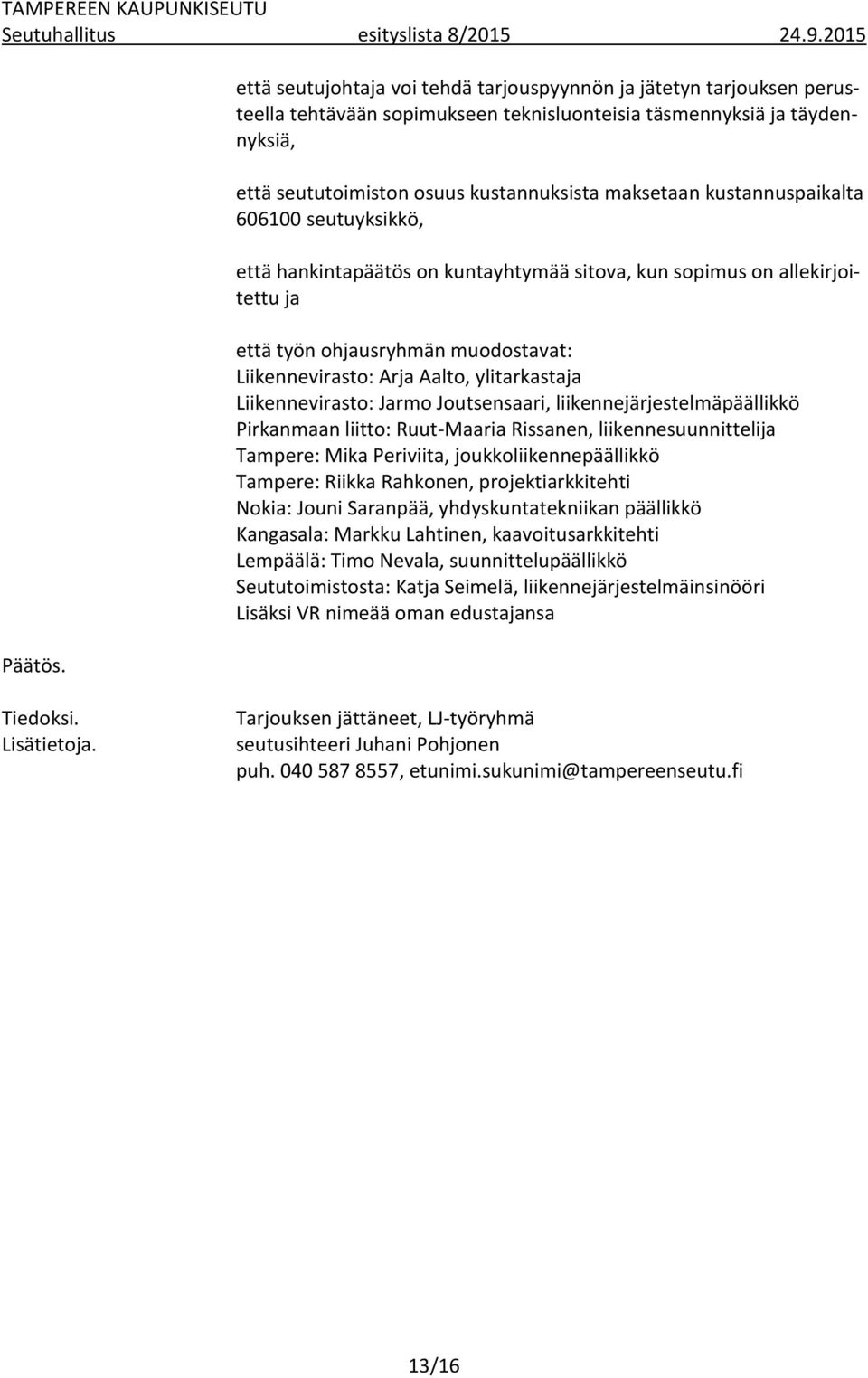 kustannuspaikalta 606100 seutuyksikkö, että hankintapäätös on kuntayhtymää sitova, kun sopimus on allekirjoitettu ja että työn ohjausryhmän muodostavat: Liikennevirasto: Arja Aalto, ylitarkastaja