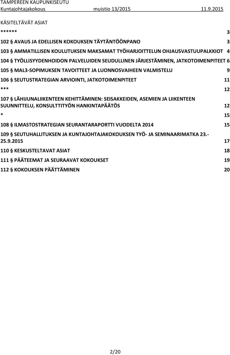 PALVELUIDEN SEUDULLINEN JÄRJESTÄMINEN, JATKOTOIMENPITEET 6 105 MAL3-SOPIMUKSEN TAVOITTEET JA LUONNOSVAIHEEN VALMISTELU 9 106 SEUTUSTRATEGIAN ARVIOINTI, JATKOTOIMENPITEET 11 *** 12 107