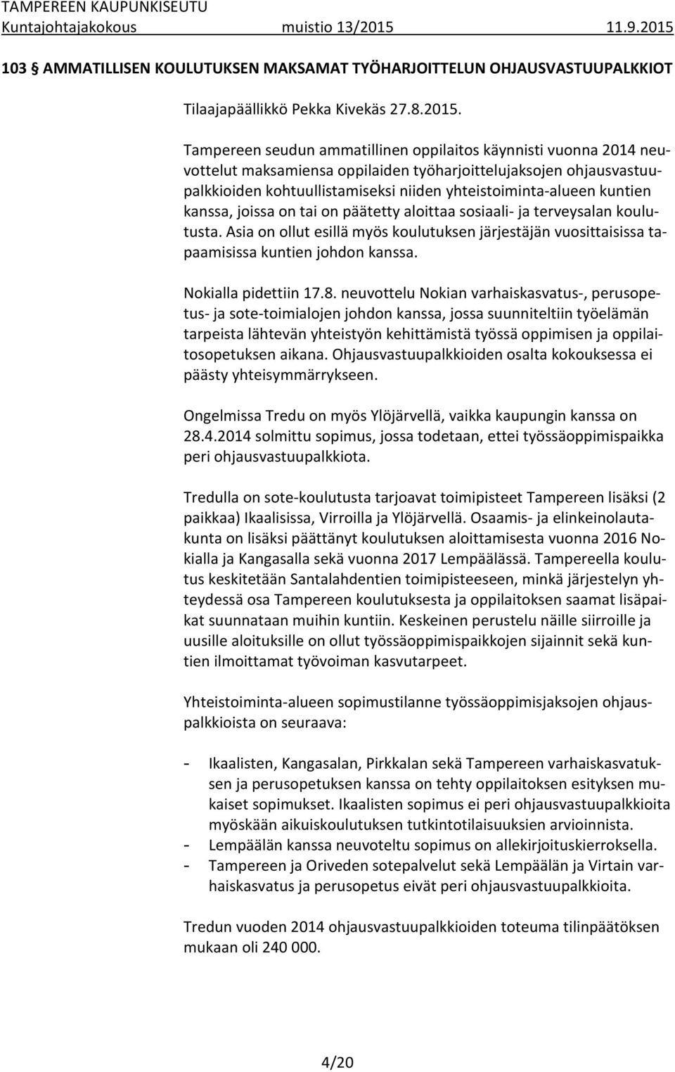 103 AMMATILLISEN KOULUTUKSEN MAKSAMAT TYÖHARJOITTELUN OHJAUSVASTUUPALKKIOT Tilaajapäällikkö Pekka Kivekäs 27.8.2015.
