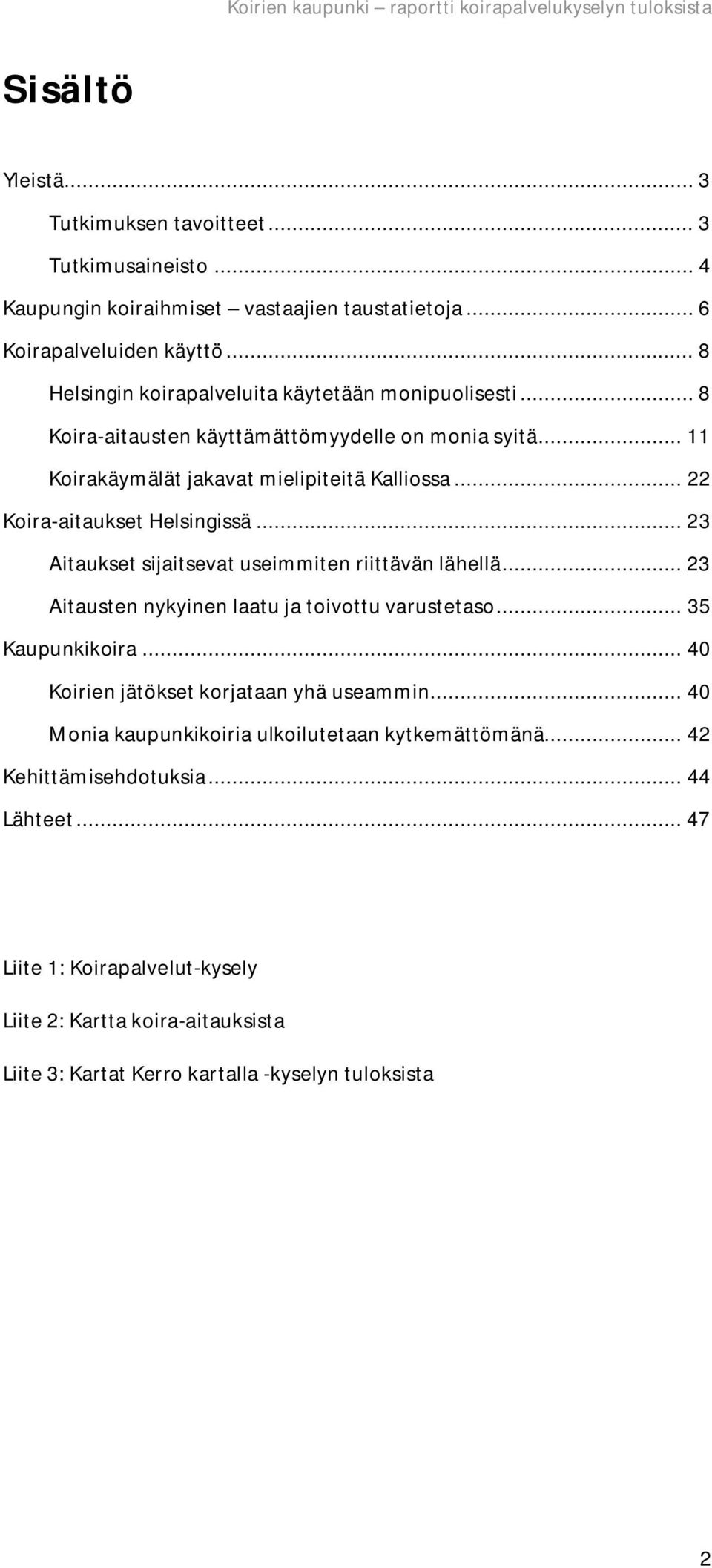 .. 22 Koira-aitaukset Helsingissä... 23 Aitaukset sijaitsevat useimmiten riittävän lähellä... 23 Aitausten nykyinen laatu ja toivottu varustetaso... 35 Kaupunkikoira.