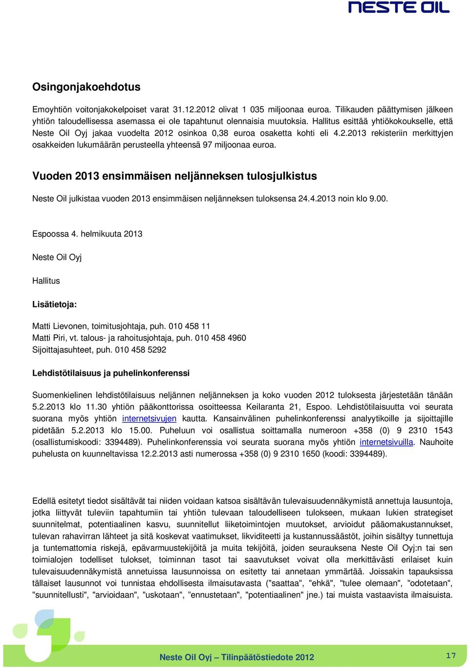 Vuoden 2013 ensimmäisen neljänneksen tulosjulkistus Neste Oil julkistaa vuoden 2013 ensimmäisen neljänneksen tuloksensa 24.4.2013 noin klo 9.00. Espoossa 4.