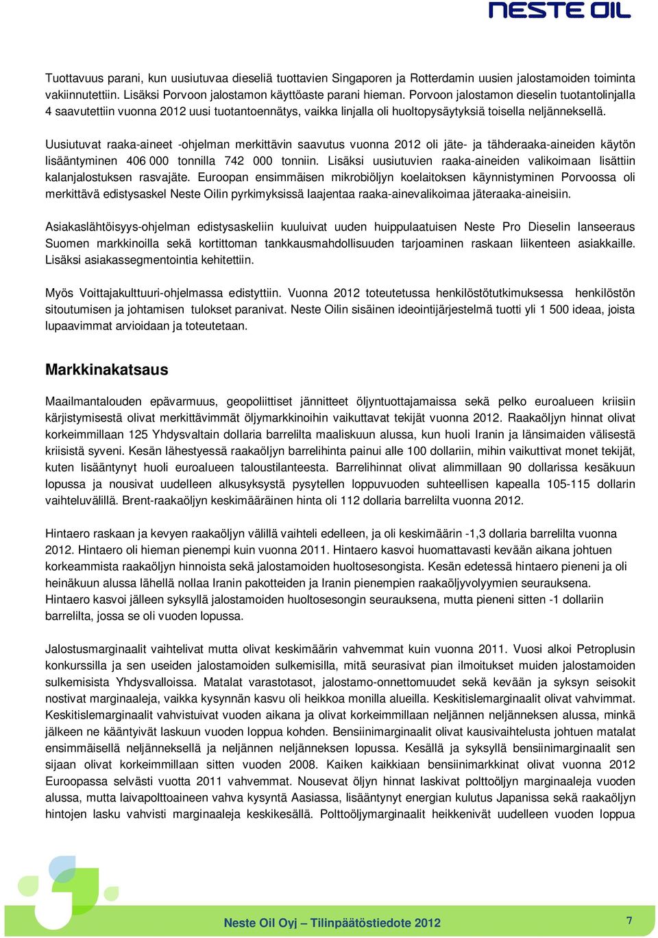 Uusiutuvat raaka-aineet -ohjelman merkittävin saavutus vuonna 2012 oli jäte- ja tähderaaka-aineiden käytön lisääntyminen 406 000 tonnilla 742 000 tonniin.