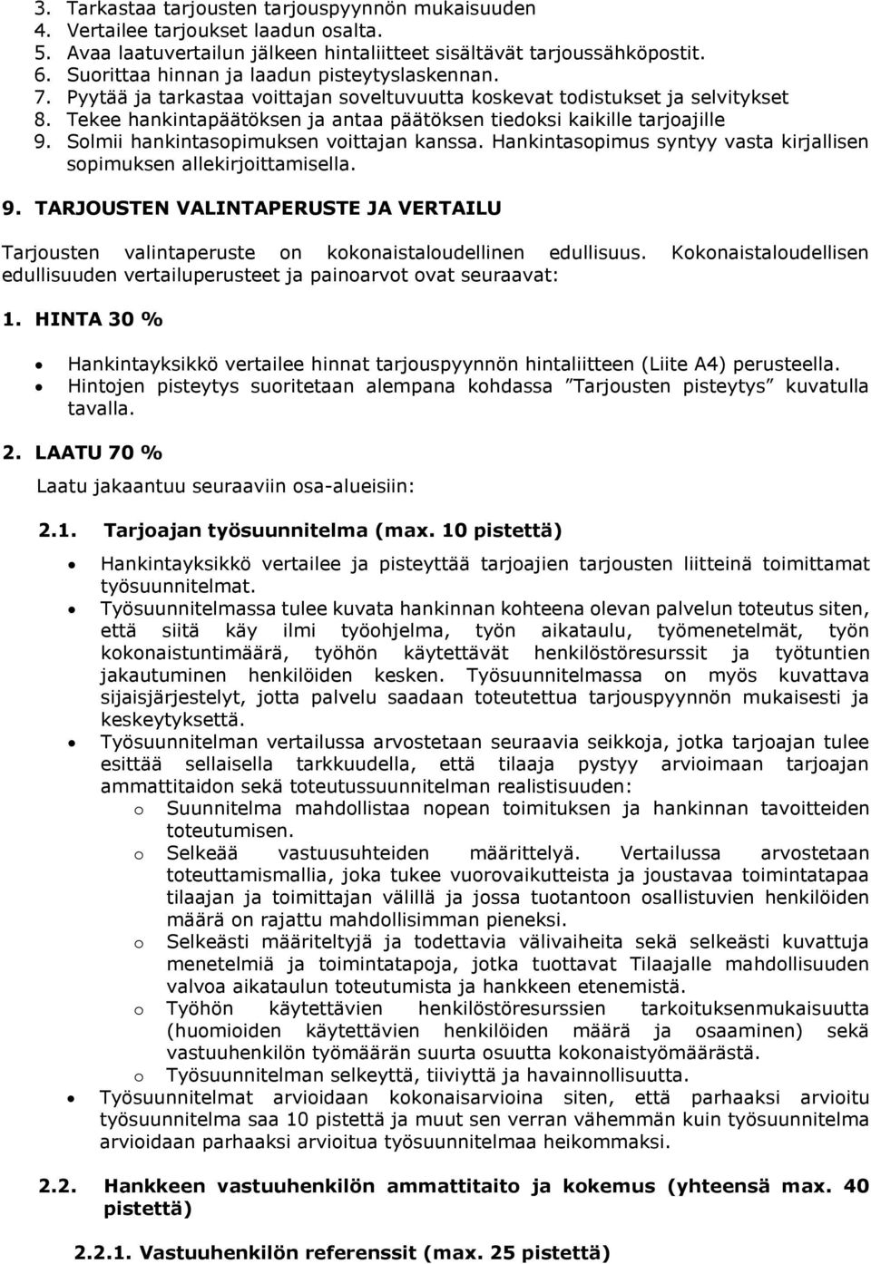 Tekee hankintapäätöksen ja antaa päätöksen tiedoksi kaikille tarjoajille 9. Solmii hankintasopimuksen voittajan kanssa. Hankintasopimus syntyy vasta kirjallisen sopimuksen allekirjoittamisella. 9. TARJOUSTEN VALINTAPERUSTE JA VERTAILU Tarjousten valintaperuste on kokonaistaloudellinen edullisuus.