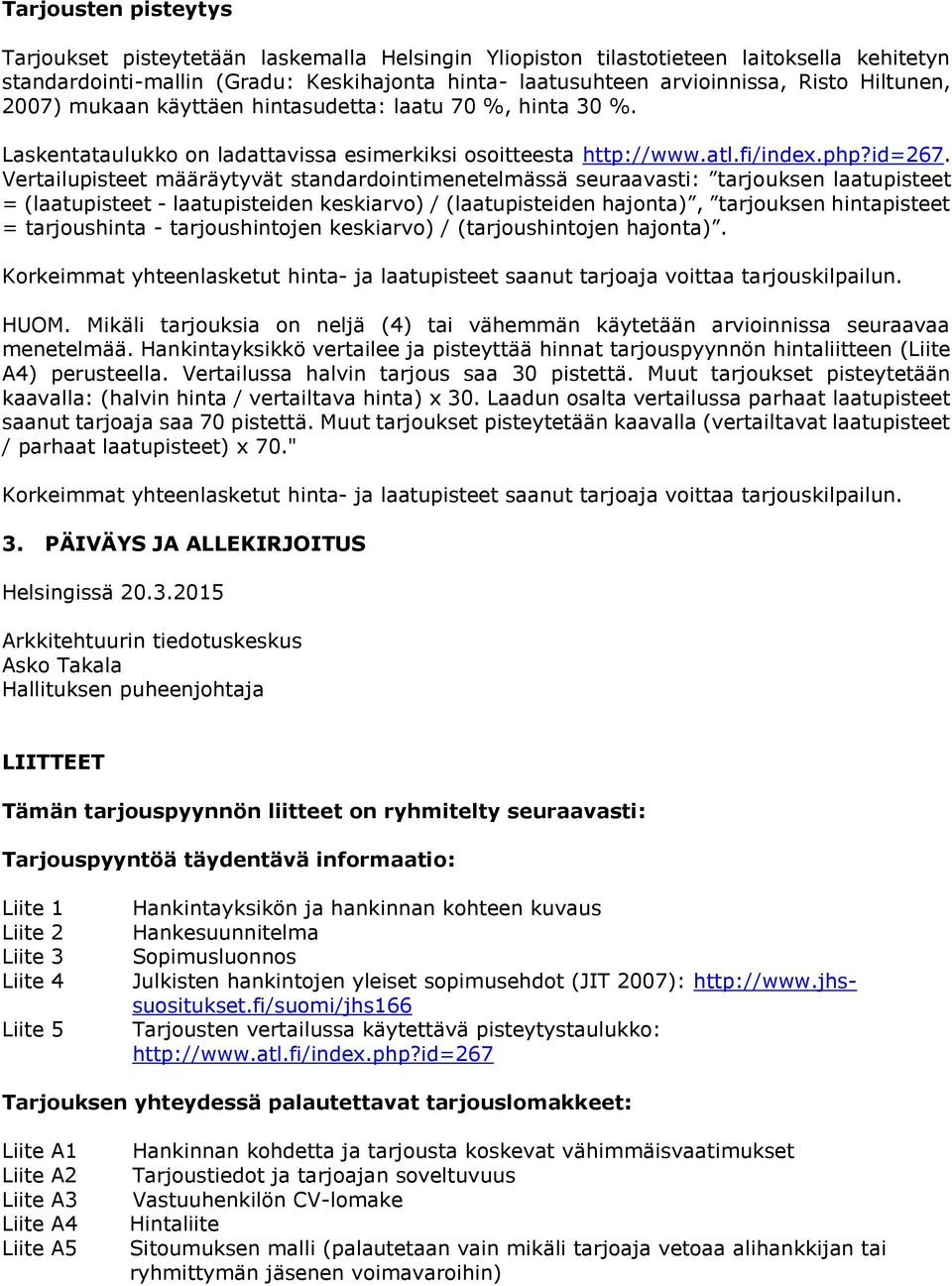 Vertailupisteet määräytyvät standardointimenetelmässä seuraavasti: tarjouksen laatupisteet = (laatupisteet - laatupisteiden keskiarvo) / (laatupisteiden hajonta), tarjouksen hintapisteet =