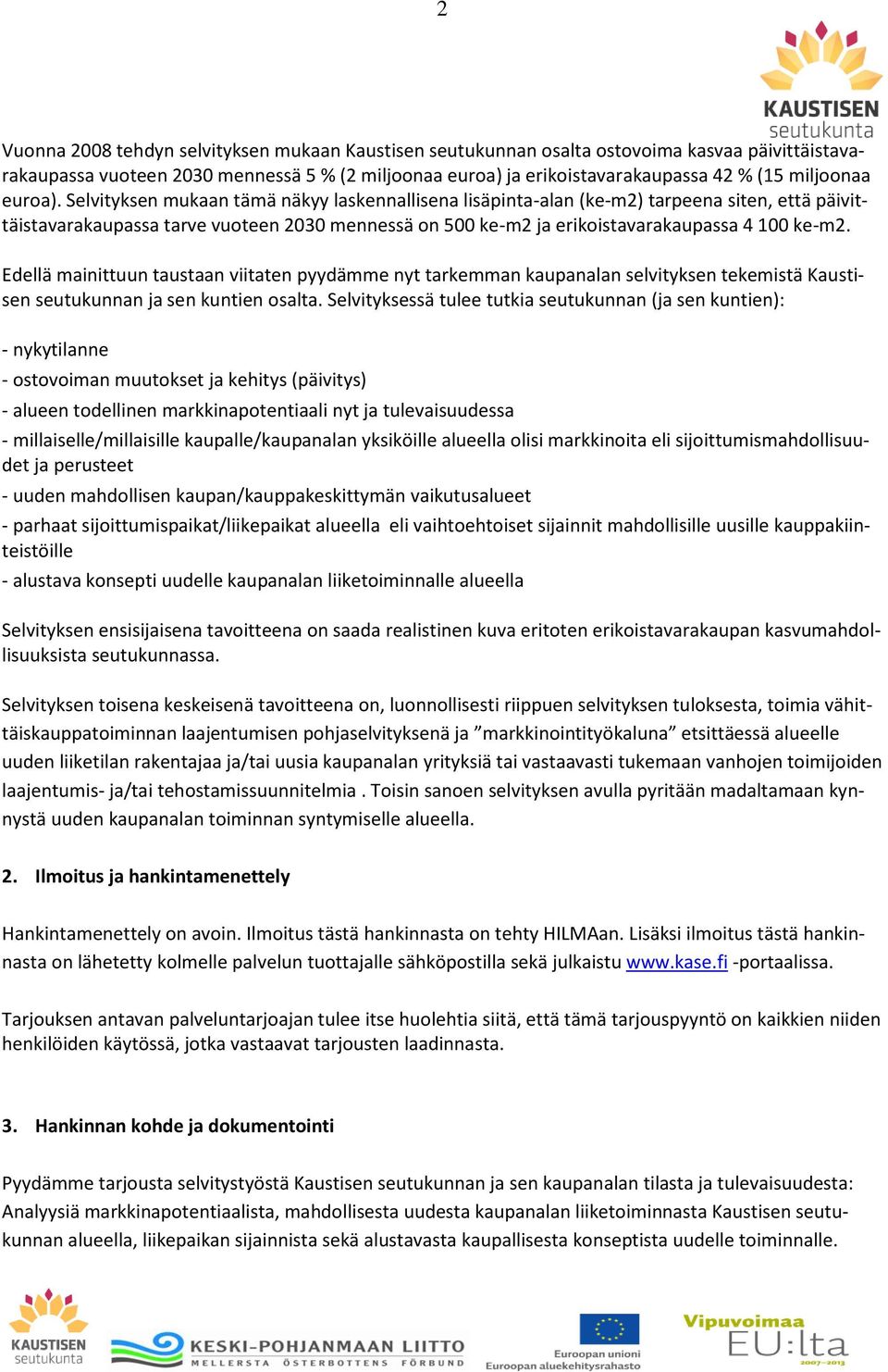 Selvityksen mukaan tämä näkyy laskennallisena lisäpinta-alan (ke-m2) tarpeena siten, että päivittäistavarakaupassa tarve vuoteen 2030 mennessä on 500 ke-m2 ja erikoistavarakaupassa 4 100 ke-m2.