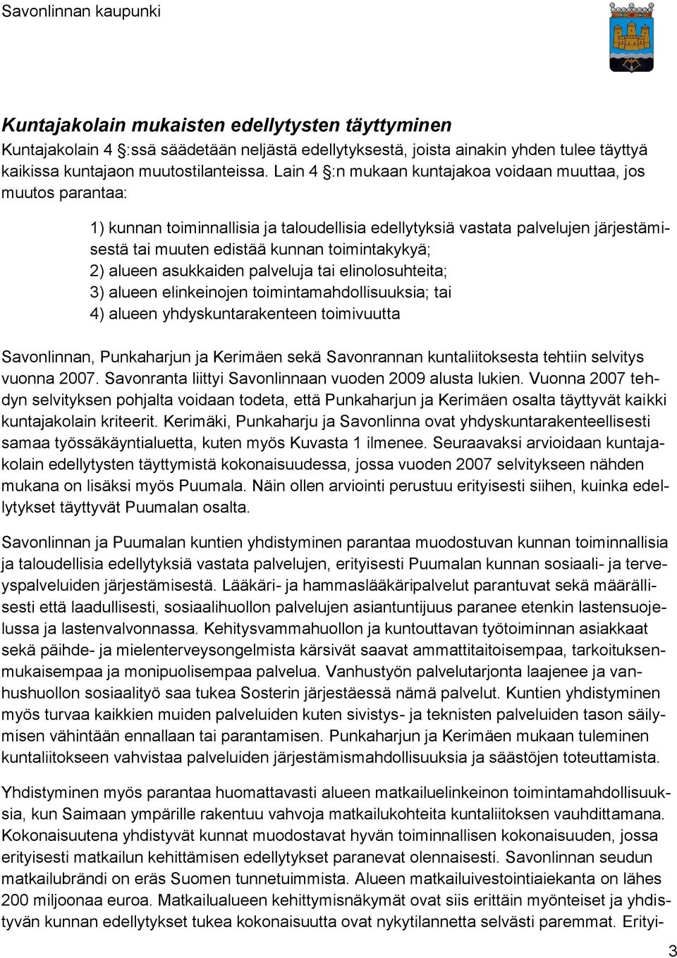 alueen asukkaiden palveluja tai elinolosuhteita; 3) alueen elinkeinojen toimintamahdollisuuksia; tai 4) alueen yhdyskuntarakenteen toimivuutta Savonlinnan, Punkaharjun ja Kerimäen sekä Savonrannan