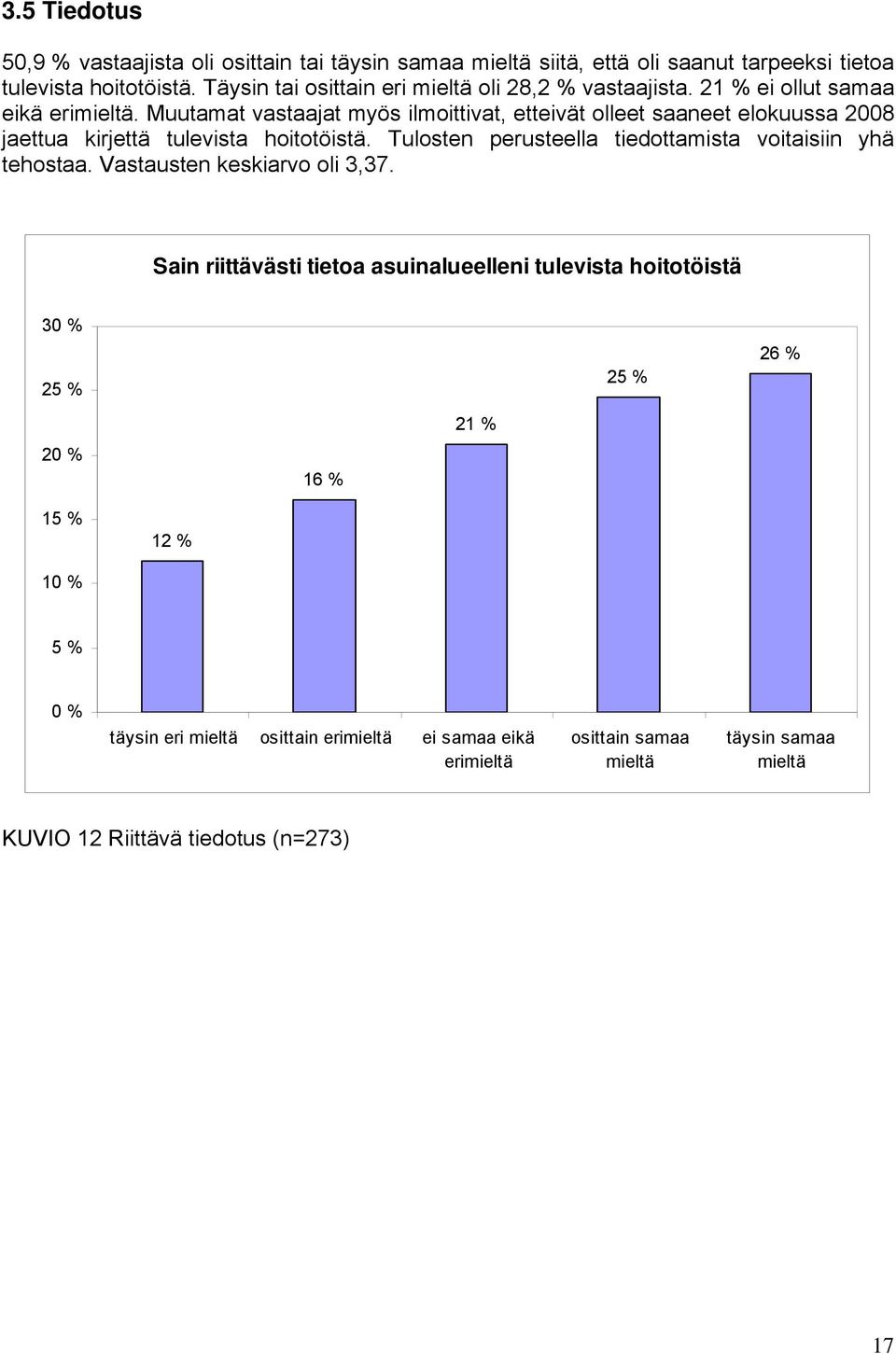 Muutamat vastaajat myös ilmoittivat, etteivät olleet saaneet elokuussa 2008 jaettua kirjettä tulevista hoitotöistä.