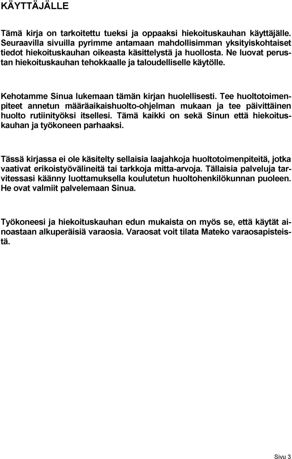 Ne luovat perustan hiekoituskauhan tehokkaalle ja taloudelliselle käytölle. Kehotamme Sinua lukemaan tämän kirjan huolellisesti.