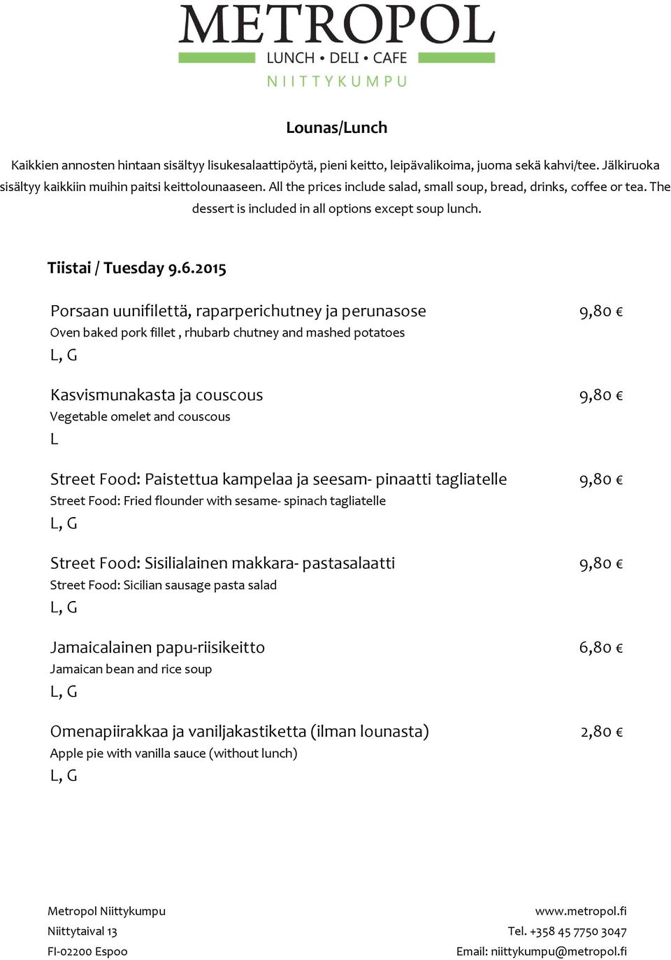 Vegetable omelet and couscous Street Food: Paistettua kampelaa ja seesam- pinaatti tagliatelle Street Food: Fried flounder with sesame- spinach