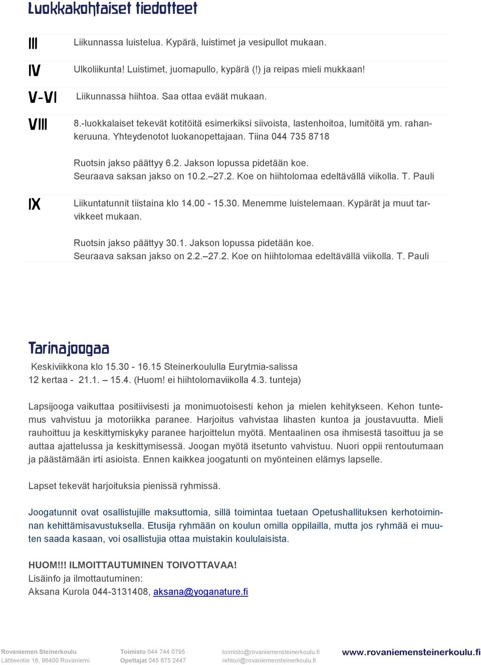 2. Jakson lopussa pidetään koe. Seuraava saksan jakso on 10.2. 27.2. Koe on hiihtolomaa edeltävällä viikolla. T. Pauli Liikuntatunnit tiistaina klo 14.00-15.30. Menemme luistelemaan.