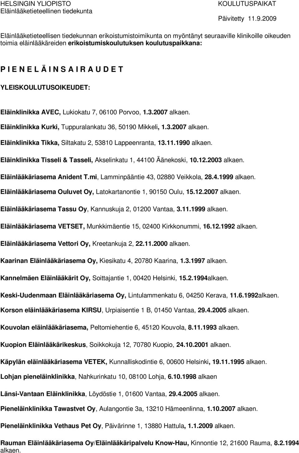 R A U D E T YLEISKOULUTUSOIKEUDET: Eläinklinikka AVEC, Lukiokatu 7, 06100 Porvoo, 1.3.2007 alkaen. Eläinklinikka Kurki, Tuppuralankatu 36, 50190 Mikkeli, 1.3.2007 alkaen. Eläinklinikka Tikka, Siltakatu 2, 53810 Lappeenranta, 13.