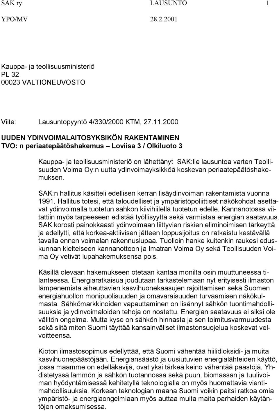 uutta ydinvoimayksikköä koskevan periaatepäätöshakemuksen. SAK:n hallitus käsitteli edellisen kerran lisäydinvoiman rakentamista vuonna 1991.