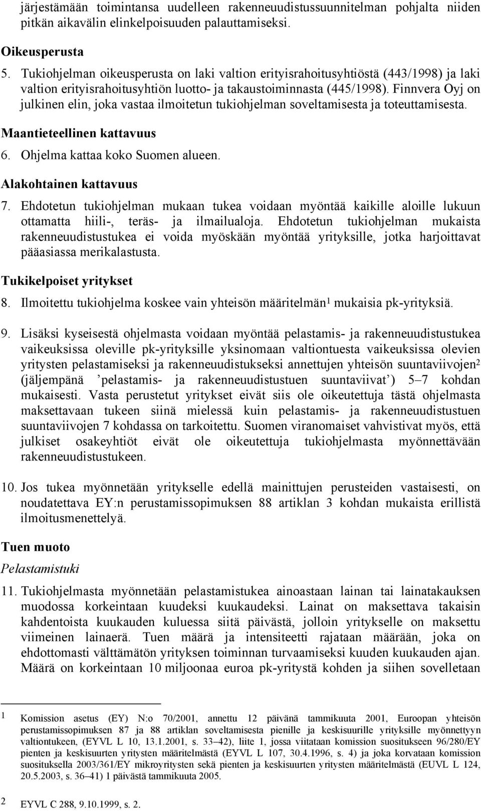 Finnvera Oyj on julkinen elin, joka vastaa ilmoitetun tukiohjelman soveltamisesta ja toteuttamisesta. Maantieteellinen kattavuus 6. Ohjelma kattaa koko Suomen alueen. Alakohtainen kattavuus 7.