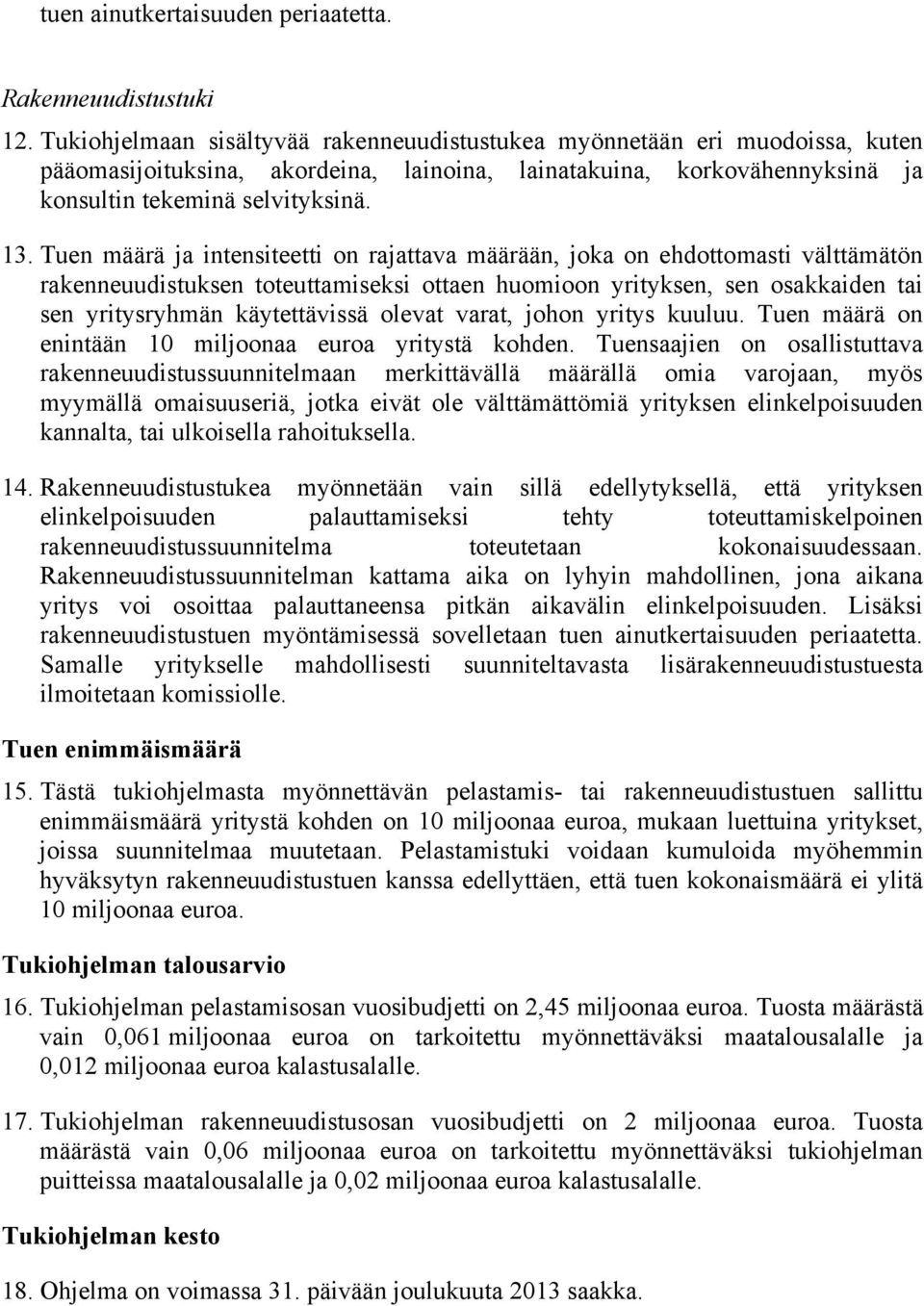 Tuen määrä ja intensiteetti on rajattava määrään, joka on ehdottomasti välttämätön rakenneuudistuksen toteuttamiseksi ottaen huomioon yrityksen, sen osakkaiden tai sen yritysryhmän käytettävissä