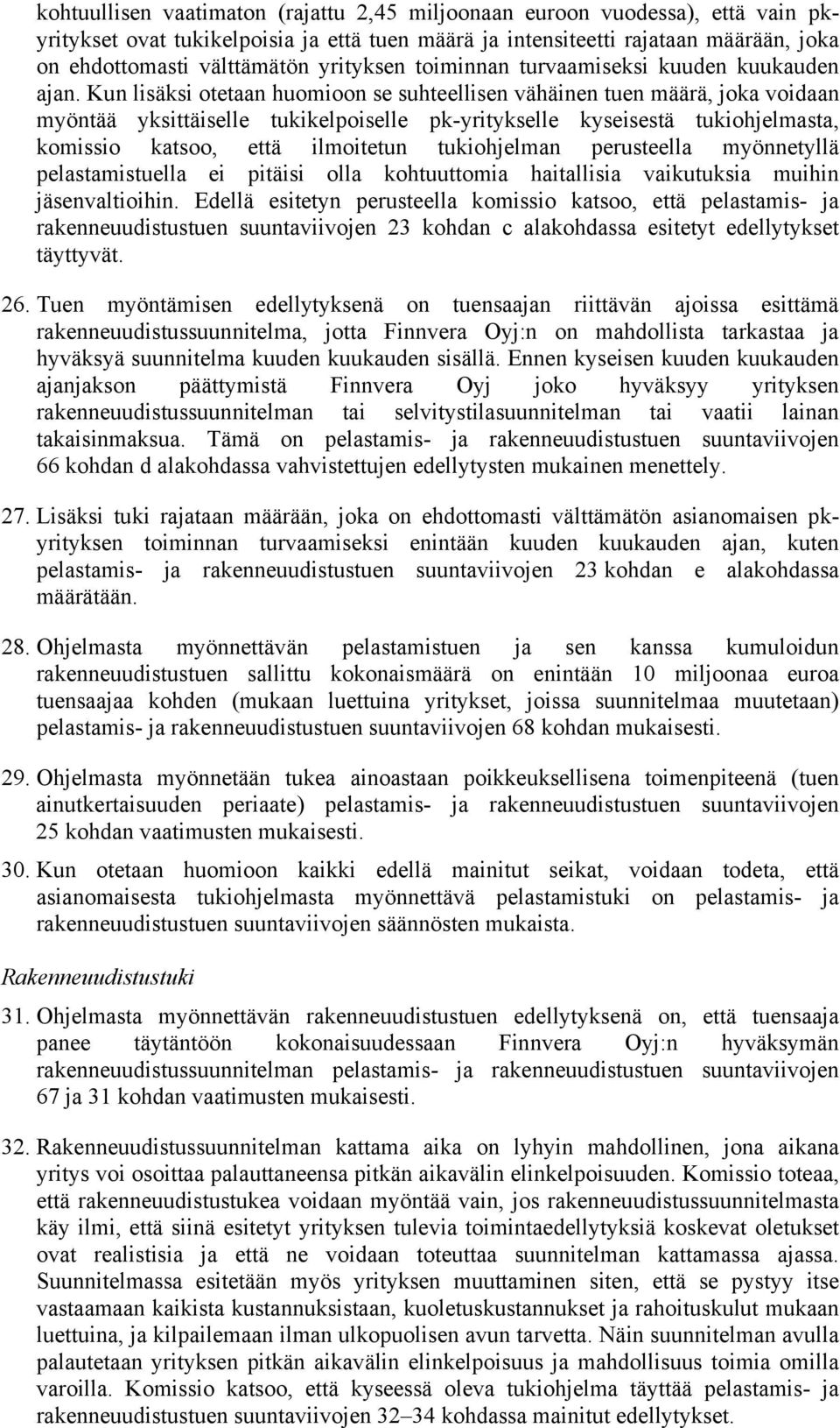 Kun lisäksi otetaan huomioon se suhteellisen vähäinen tuen määrä, joka voidaan myöntää yksittäiselle tukikelpoiselle pk-yritykselle kyseisestä tukiohjelmasta, komissio katsoo, että ilmoitetun