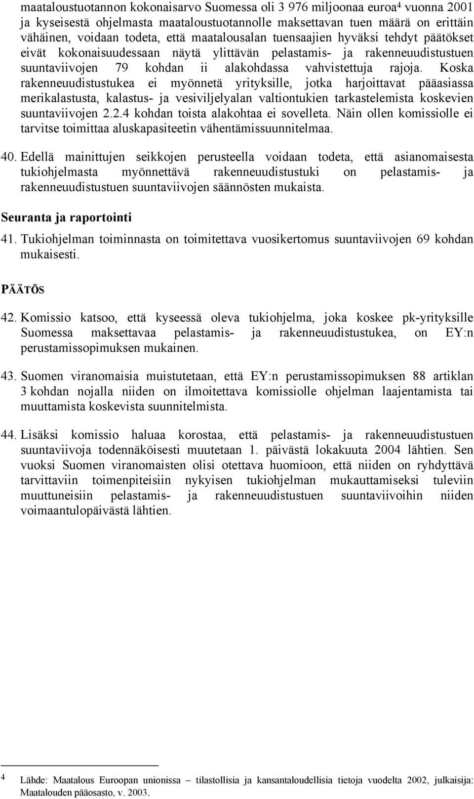 Koska rakenneuudistustukea ei myönnetä yrityksille, jotka harjoittavat pääasiassa merikalastusta, kalastus- ja vesiviljelyalan valtiontukien tarkastelemista koskevien suuntaviivojen 2.